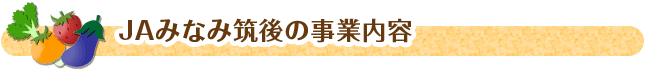 business_h1 JAみなみ筑後の事業内容